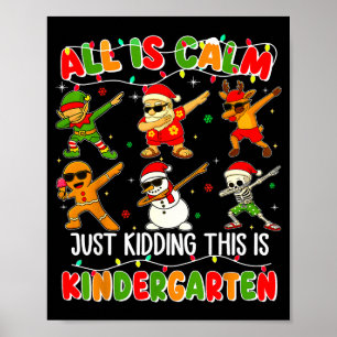 All Is Calm Just Kidding This Is Kindergarten Chri Poster