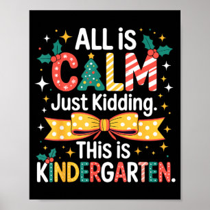 All Is Calm Just Kidding This Is Kindergarten Chri Poster