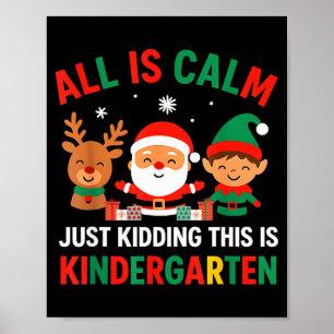 All Is Calm Just Kidding This Is Kindergarten Chri Poster