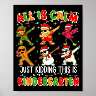 All Is Calm Just Kidding This Is Kindergarten Chri Poster