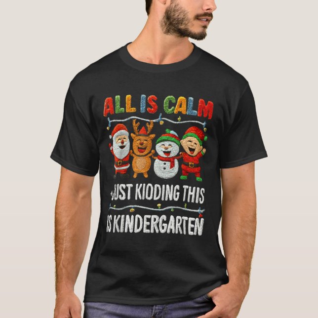 All Is Calm Just Kidding This Is Kindergarten Chri T-Shirt (Front)