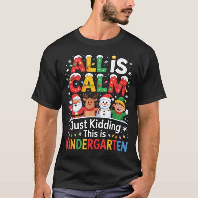 All Is Calm Just Kidding This Is Kindergarten Chri T-Shirt (Front)