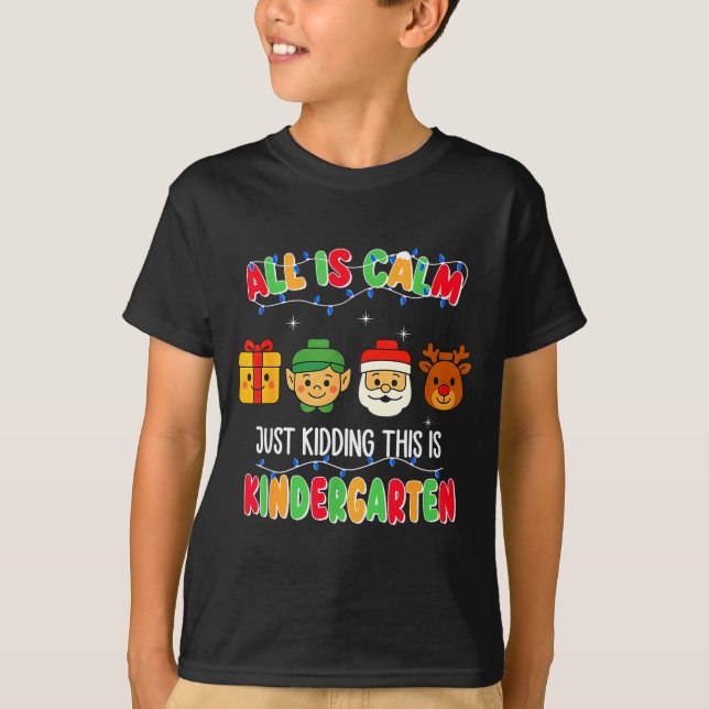 All Is Calm Just Kidding This Is Kindergarten Chri T-Shirt (Front)