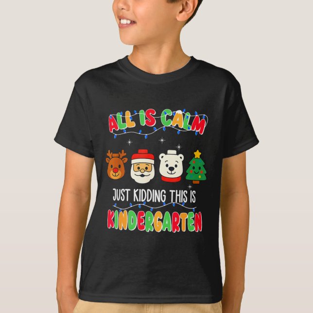 All Is Calm Just Kidding This Is Kindergarten Chri T-Shirt (Front)