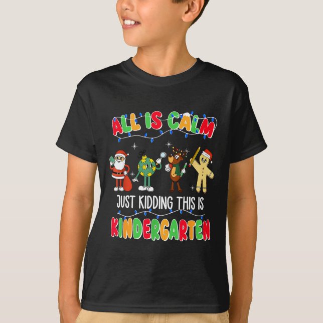 All Is Calm Just Kidding This Is Kindergarten Chri T-Shirt (Front)