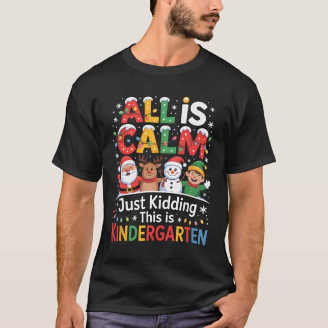 All Is Calm Just Kidding This Is Kindergarten Chri T-Shirt (Front)