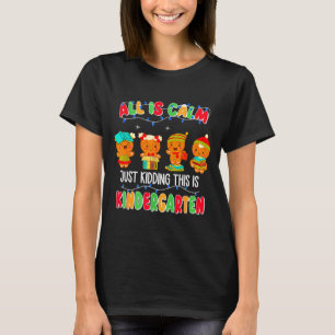 All Is Calm Just Kidding This Is Kindergarten Chri T-Shirt