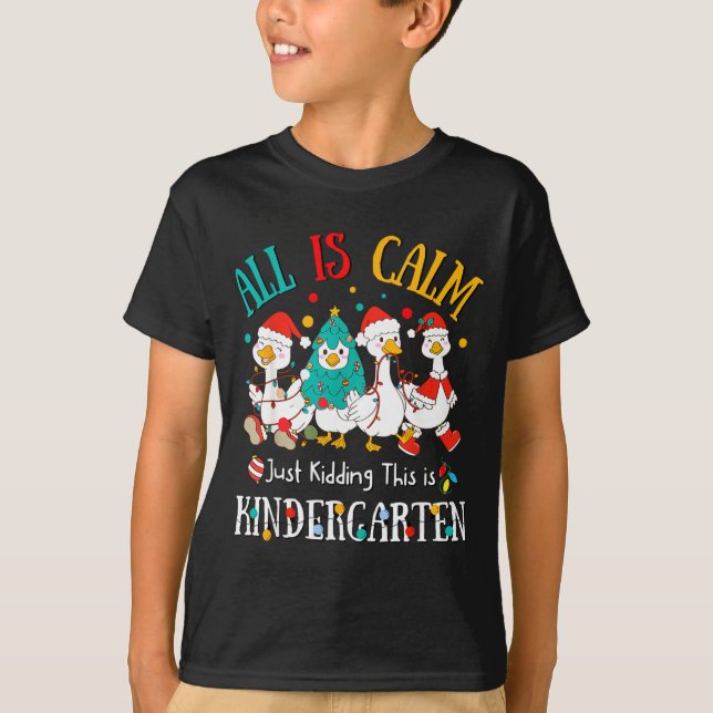 All Is Calm Just Kidding This Is Kindergarten Chri T-Shirt (Front)