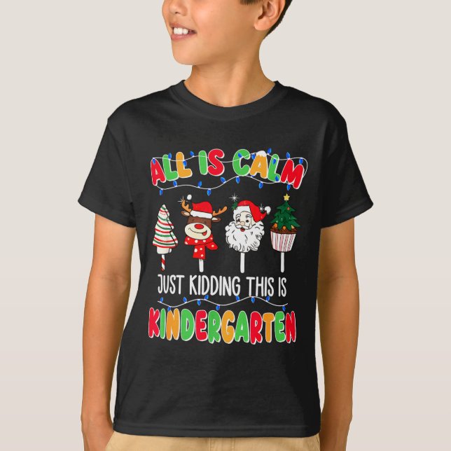 All Is Calm Just Kidding This Is Kindergarten Chri T-Shirt (Front)