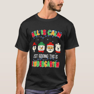 All Is Calm Just Kidding This Is Kindergarten Chri T-Shirt