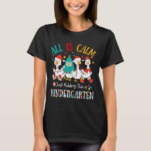 All Is Calm Just Kidding This Is Kindergarten Chri T-Shirt