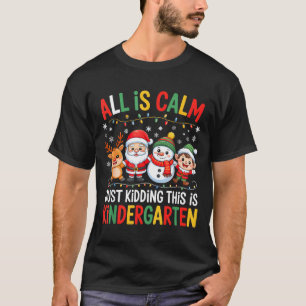 All Is Calm Just Kidding This Is Kindergarten Chri T-Shirt
