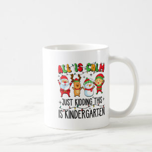 All Is Calm Just Kidding This Is Kindergarten  Coffee Mug