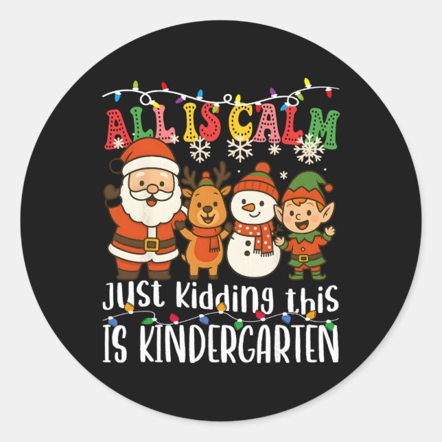 All Is Calm Just Kidding This Is Kindergarten Xmas Classic Round Sticker (Front)