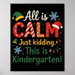 All Is Calm Just Kidding This Is Kindergarten Xmas Poster