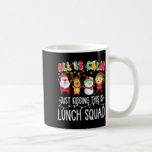 All Is Calm Just Kidding This Is Lunch Squad Xmas Coffee Mug