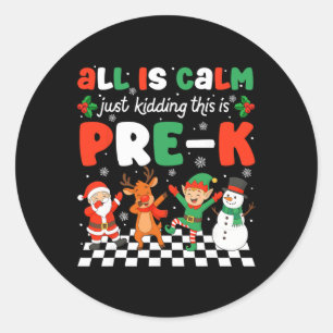 All Is Calm Just Kidding This Is Pre-k Christmas T Classic Round Sticker