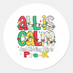 All Is Calm Just Kidding This Is Pre K Christmas T Classic Round Sticker