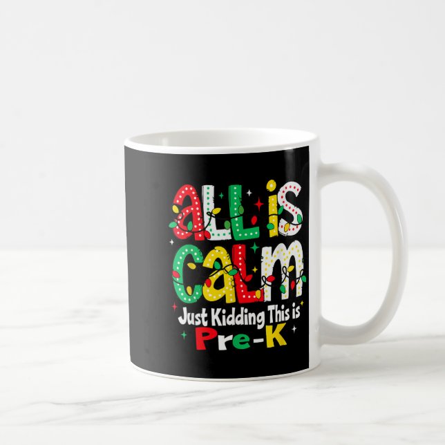 All Is Calm Just Kidding This Is Pre K Christmas T Coffee Mug (Right)
