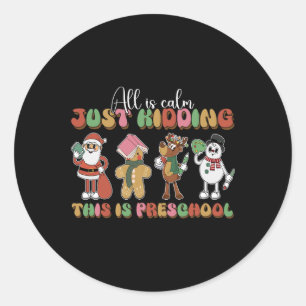 All Is Calm Just Kidding This Is Preschool Christm Classic Round Sticker