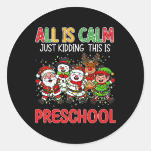 All Is Calm Just Kidding This Is Preschool Christm Classic Round Sticker