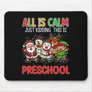 All Is Calm Just Kidding This Is Preschool Christm Mouse Pad