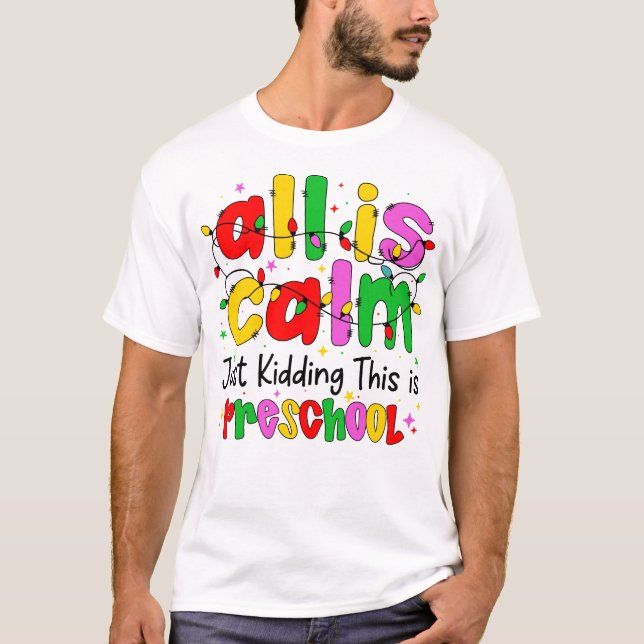 All Is Calm Just Kidding This Is Preschool Funny  T-Shirt (Front)