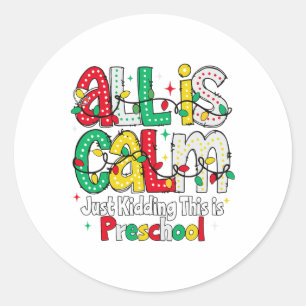 All Is Calm Just Kidding This Is Preschool Teacher Classic Round Sticker