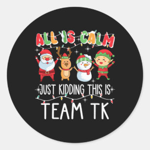 All Is Calm Just Kidding This Is Team Tk Xmas Squa Classic Round Sticker