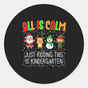 All Is Calm Just Kidding This Kindergarten Christm Classic Round Sticker