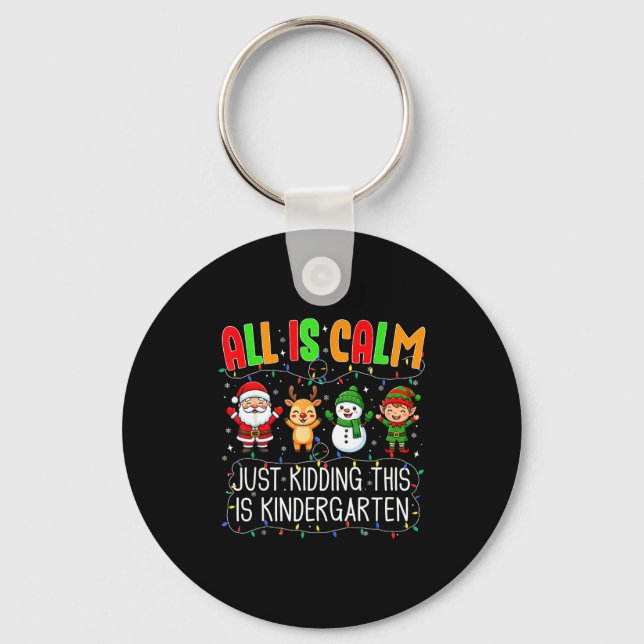 All Is Calm Just Kidding This Kindergarten Christm Key Ring (Front)