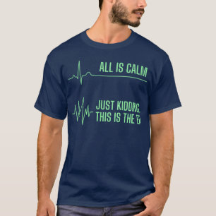 All Is Calm Just Kiddinghis Ishe ER Funny Nurse Me T-Shirt