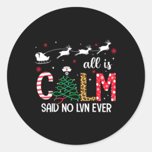 All Is Calm Said No Lvn Ever Funny Christmas Lvn W Classic Round Sticker