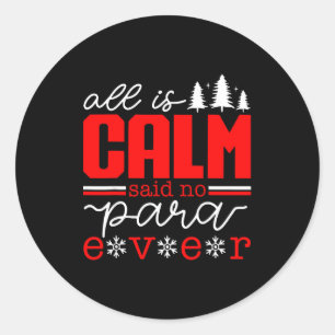 All Is Calm Said No Para Ever Paraprofessional Chr Classic Round Sticker