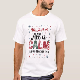 All is calm said no teacher ever christmas T-Shirt