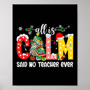 All Is Calm Said No Teacher Ever Funny Teacher Chr Poster
