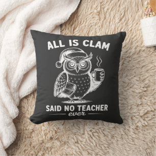 All is clam said no teacher ever christmas owl cushion
