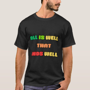 ALL IS WELL THAT ENDS WELL T-Shirt