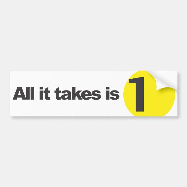 All it takes is 1 - White Bumper Sticker (Front)