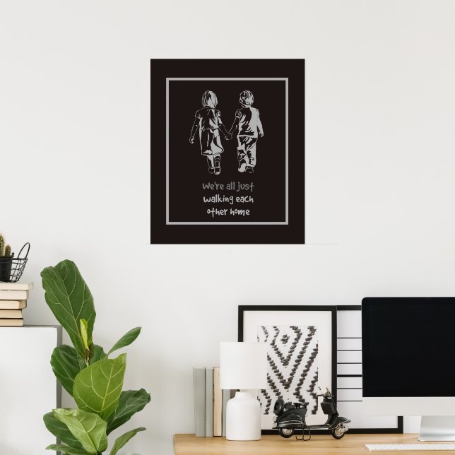 All Just Walking Each Other Home Quote Poster (Home Office)