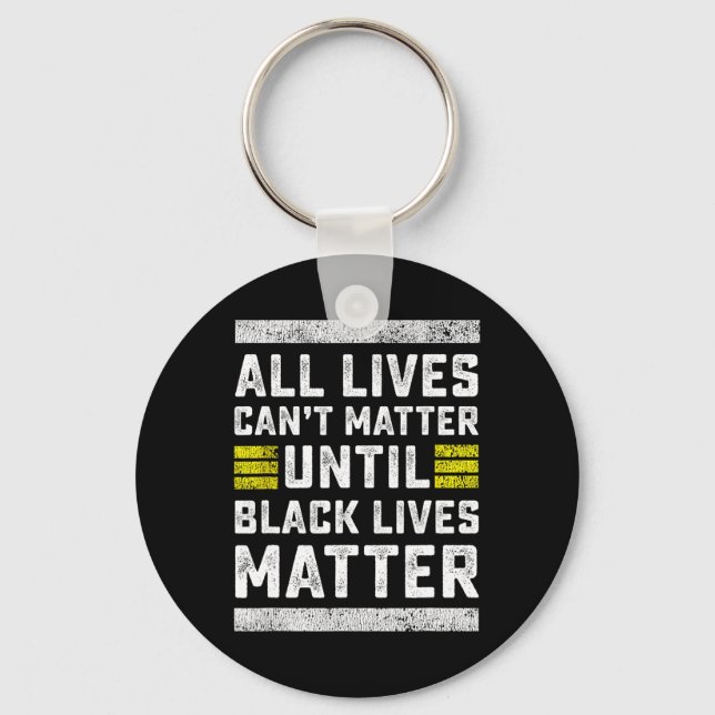 All Lives Can't Problem Until Black Lives Problem  Key Ring (Front)