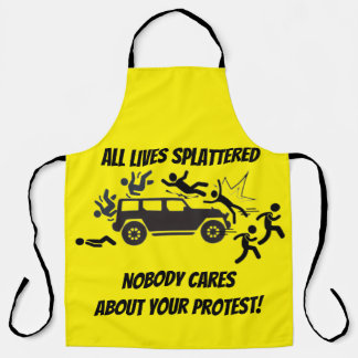 ALL LIVES SPLATTERED NOBODY CARES ABOUT YOUR  APRON