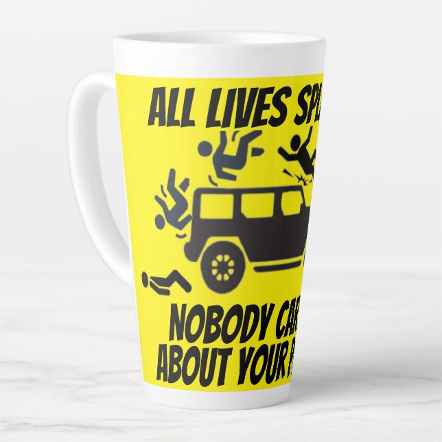 ALL LIVES SPLATTERED NOBODY CARES ABOUT YOUR  LATTE MUG (Left Angle)