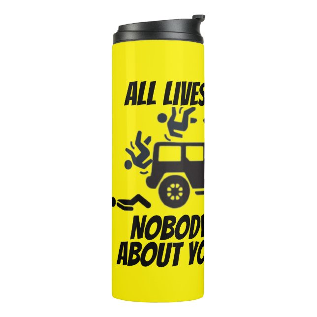 ALL LIVES SPLATTERED NOBODY CARES ABOUT YOUR  THERMAL TUMBLER (Rotated Left)