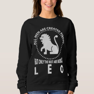 All Men Are Created Equal Best Are Born As Leo Sweatshirt