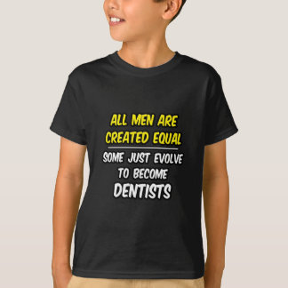 All Men Are Created Equal...Dentists T-Shirt