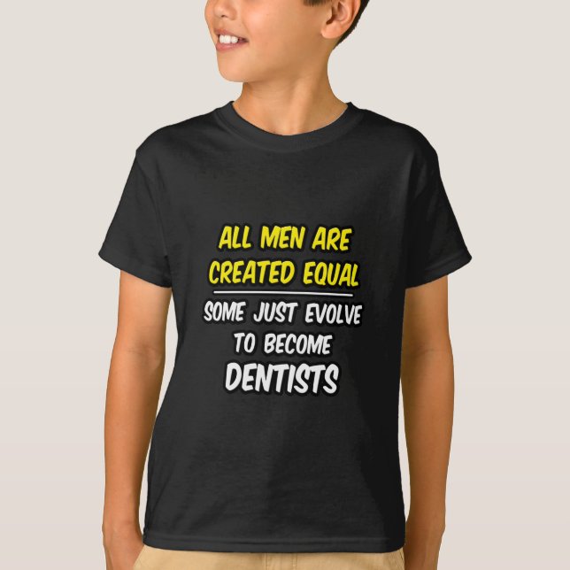 All Men Are Created Equal...Dentists T-Shirt (Front)