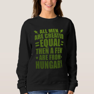 All Men Are Created Equal Hungarian Humor Hungary Sweatshirt