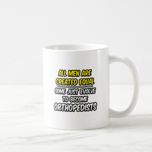All Men Are Created Equal...Orthopedists Coffee Mug