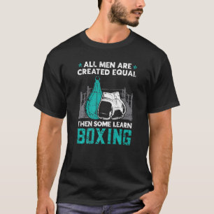 All Men Are Created Equal Then Some Learn Boxing B T-Shirt